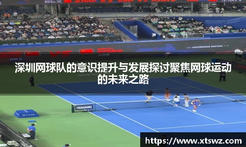 深圳网球队的意识提升与发展探讨聚焦网球运动的未来之路