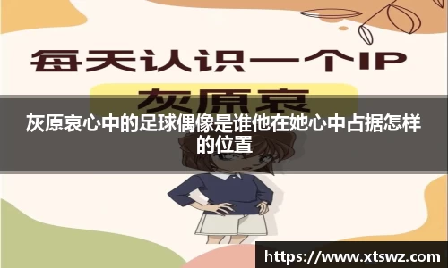 灰原哀心中的足球偶像是谁他在她心中占据怎样的位置