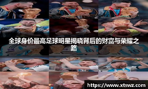 全球身价最高足球明星揭晓背后的财富与荣耀之路
