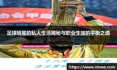 足球明星的私人生活揭秘与职业生涯的平衡之道