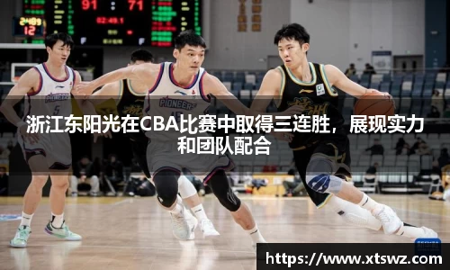 浙江东阳光在CBA比赛中取得三连胜，展现实力和团队配合